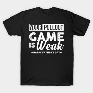 Your Pullout Game Is Weak Happy Fathers Day T-Shirt